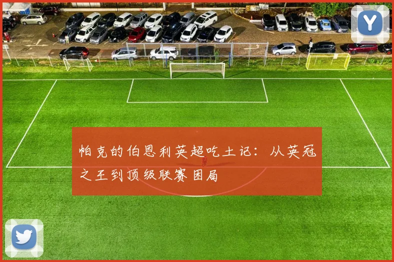 帕克的伯恩利英超吃土记：从英冠之王到顶级联赛困局