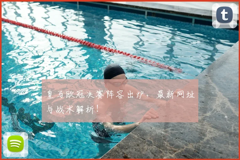 皇马欧冠决赛阵容出炉，最新网址与战术解析！
